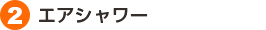 2.エアシャワー